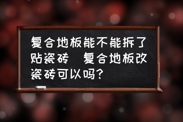 复合地板改瓷砖可以吗？其实替换复合地板用地砖的厚度