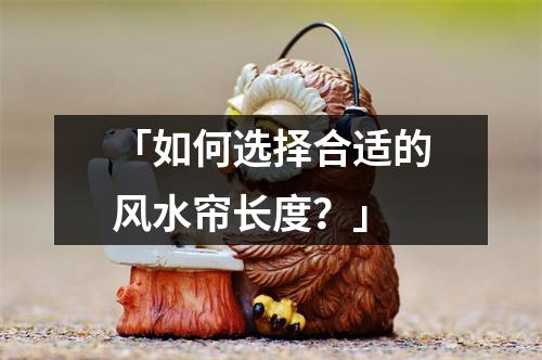 「如何选择合适的风水帘长度？」